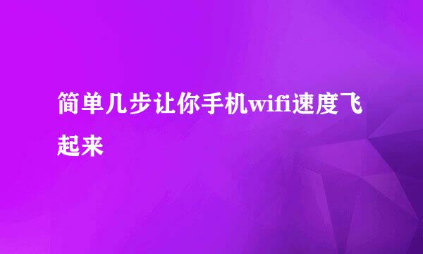 简单几步让你手机wifi速度飞起来