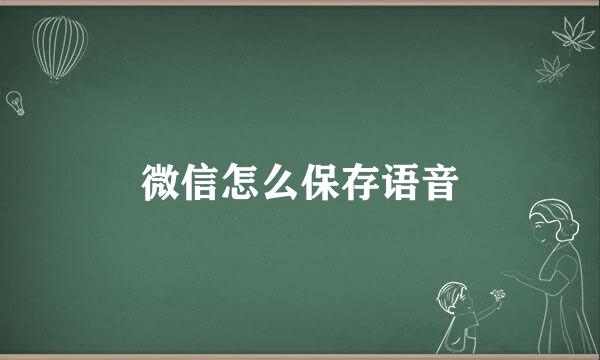 微信怎么保存语音