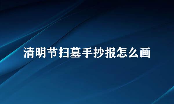 清明节扫墓手抄报怎么画