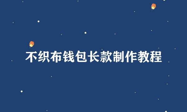 不织布钱包长款制作教程