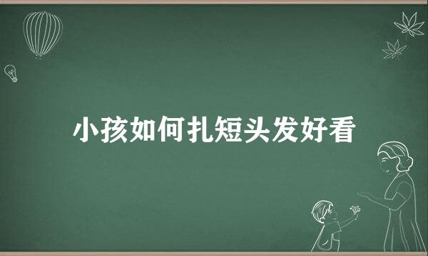 小孩如何扎短头发好看