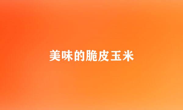美味的脆皮玉米