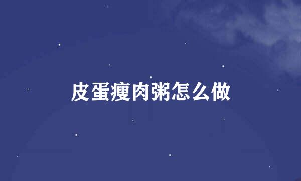 皮蛋瘦肉粥怎么做