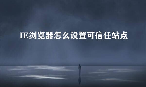 IE浏览器怎么设置可信任站点