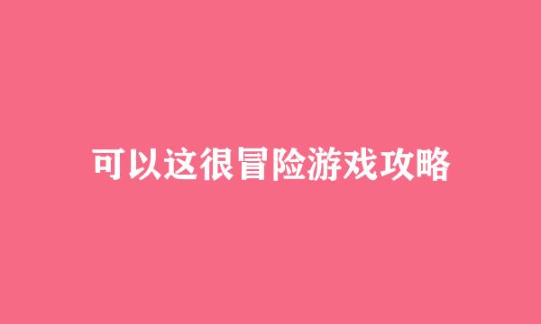 可以这很冒险游戏攻略