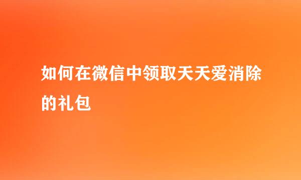 如何在微信中领取天天爱消除的礼包