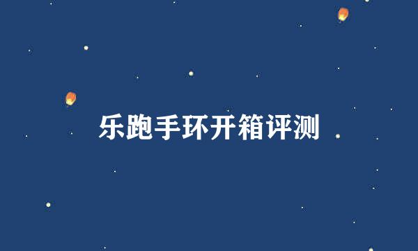 乐跑手环开箱评测