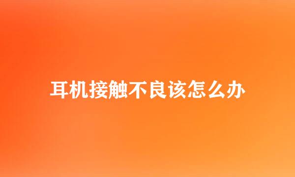 耳机接触不良该怎么办