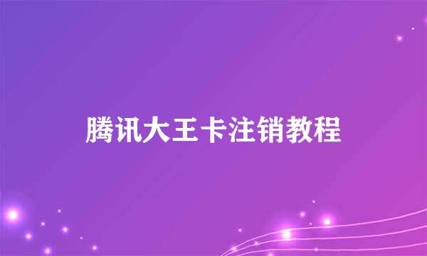 腾讯大王卡注销教程