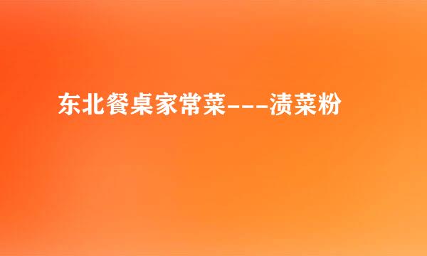 东北餐桌家常菜---渍菜粉