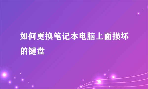 如何更换笔记本电脑上面损坏的键盘