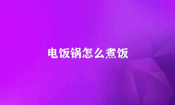电饭锅怎么煮饭