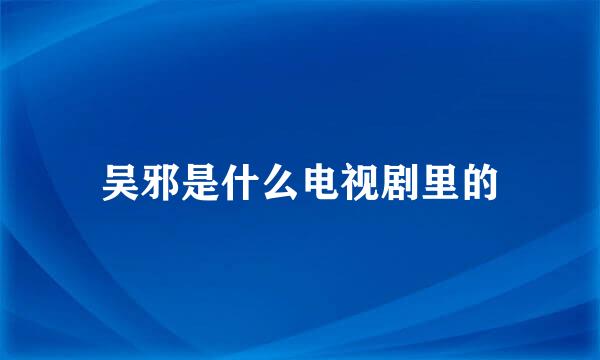 吴邪是什么电视剧里的