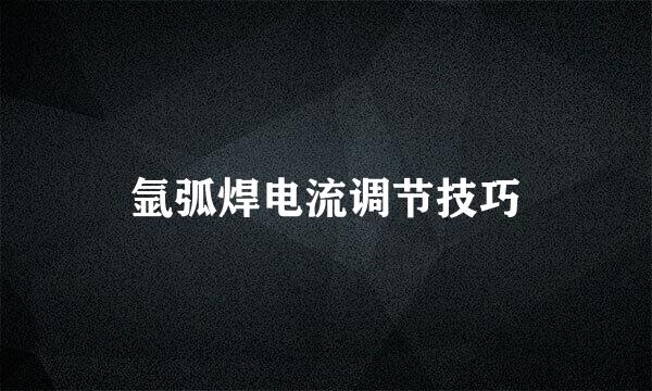 氩弧焊电流调节技巧