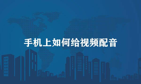 手机上如何给视频配音