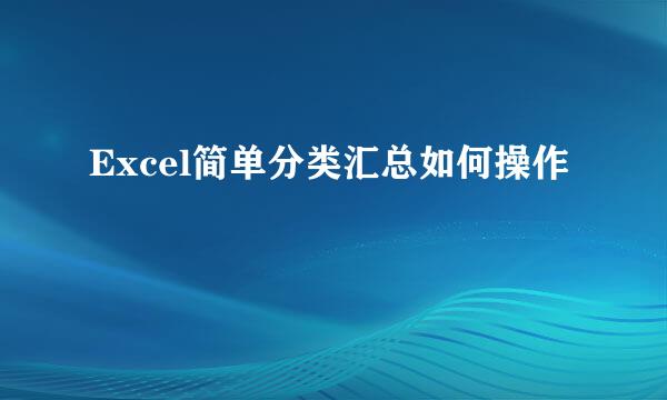 Excel简单分类汇总如何操作