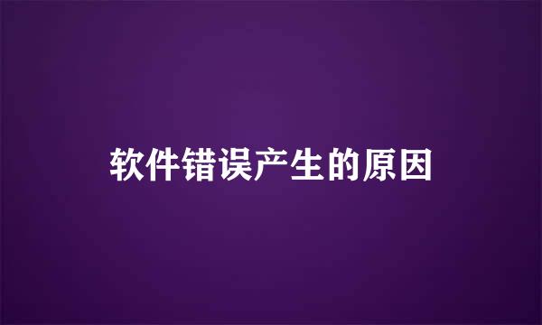软件错误产生的原因