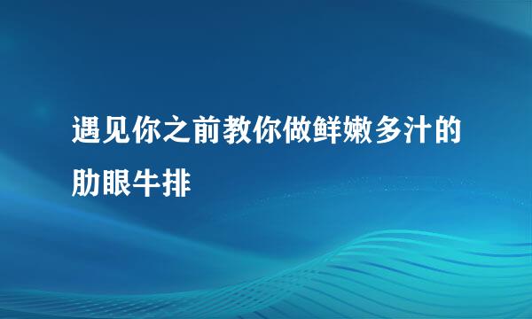 遇见你之前教你做鲜嫩多汁的肋眼牛排