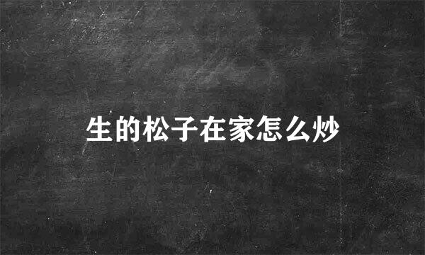 生的松子在家怎么炒