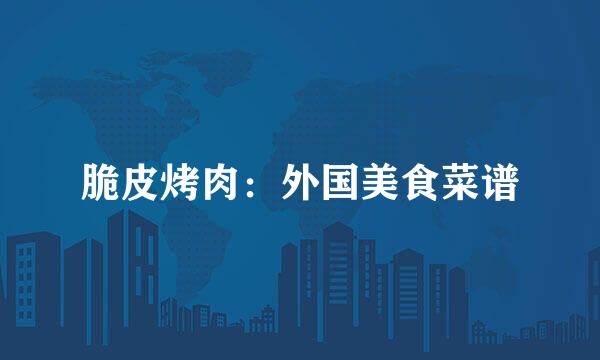 脆皮烤肉：外国美食菜谱