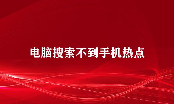 电脑搜索不到手机热点