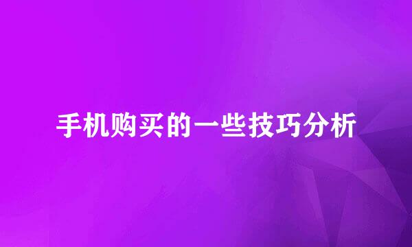 手机购买的一些技巧分析