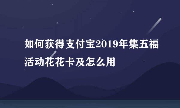 如何获得支付宝2019年集五福活动花花卡及怎么用