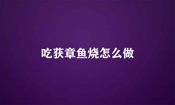 吃获章鱼烧怎么做