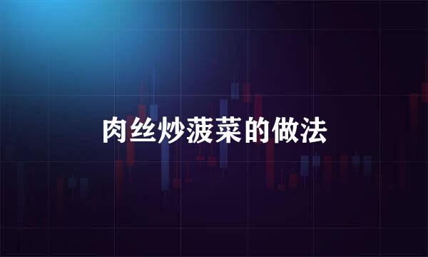 肉丝炒菠菜的做法