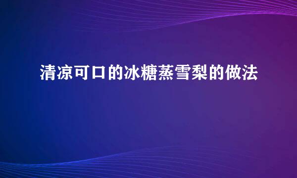 清凉可口的冰糖蒸雪梨的做法