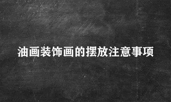油画装饰画的摆放注意事项