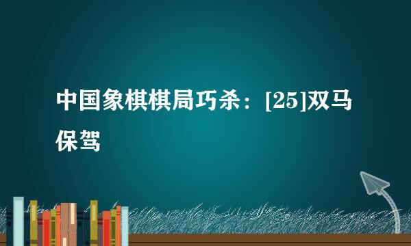 中国象棋棋局巧杀：[25]双马保驾