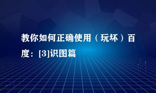 教你如何正确使用（玩坏）百度：[3]识图篇