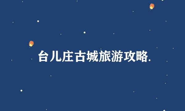 台儿庄古城旅游攻略