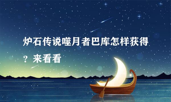 炉石传说噬月者巴库怎样获得？来看看