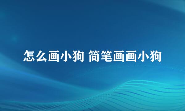 怎么画小狗 简笔画画小狗