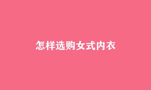怎样选购女式内衣