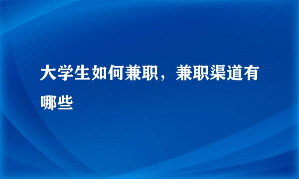 大学生如何兼职，兼职渠道有哪些