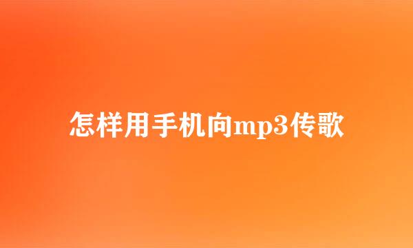 怎样用手机向mp3传歌