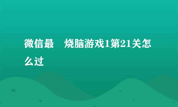 微信最囧烧脑游戏1第21关怎么过