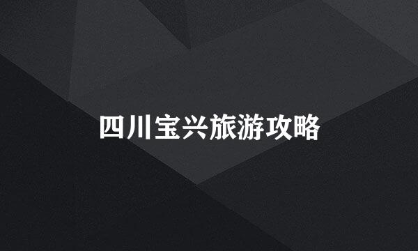 四川宝兴旅游攻略