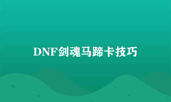 DNF剑魂马蹄卡技巧