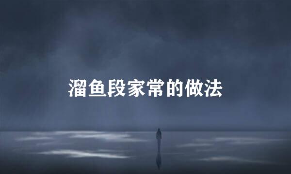 溜鱼段家常的做法