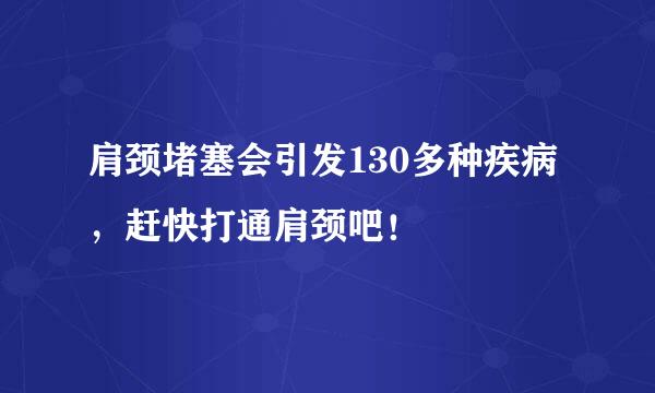 肩颈堵塞会引发130多种疾病，赶快打通肩颈吧！