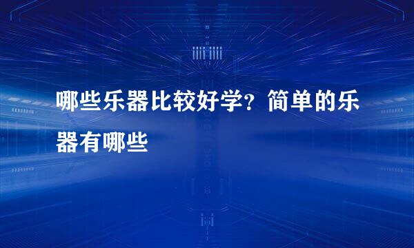 哪些乐器比较好学？简单的乐器有哪些