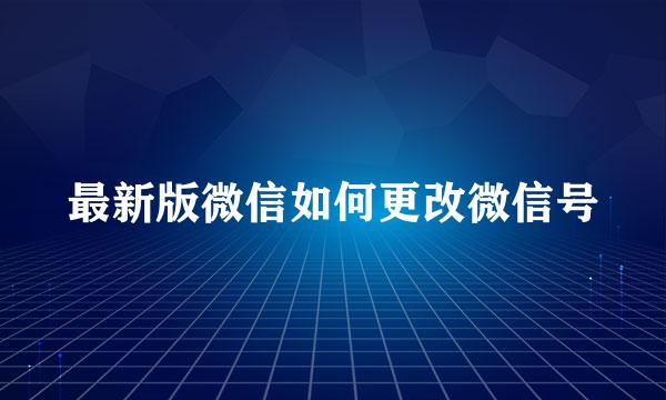 最新版微信如何更改微信号