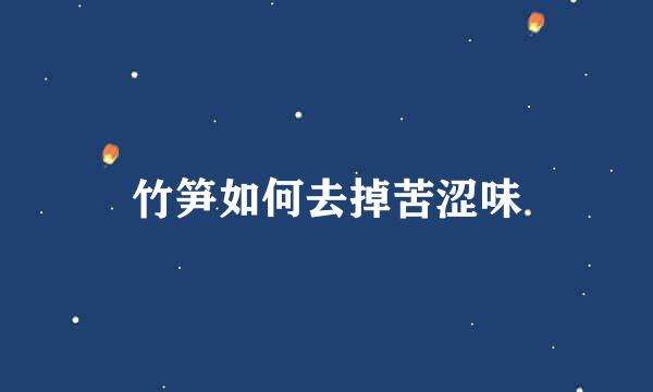 竹笋如何去掉苦涩味