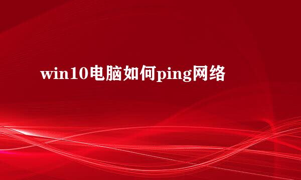 win10电脑如何ping网络