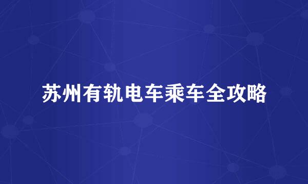 苏州有轨电车乘车全攻略