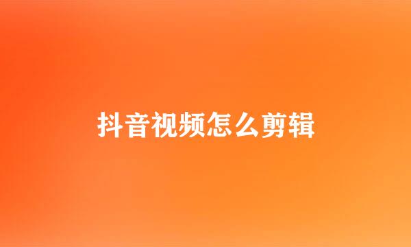 抖音视频怎么剪辑